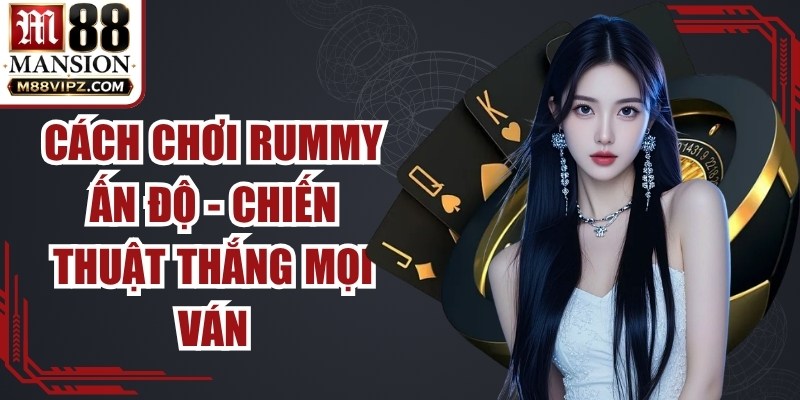 Cách Chơi Rummy Ấn Độ