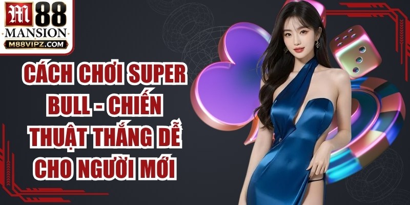 Cách Chơi Super Bull
